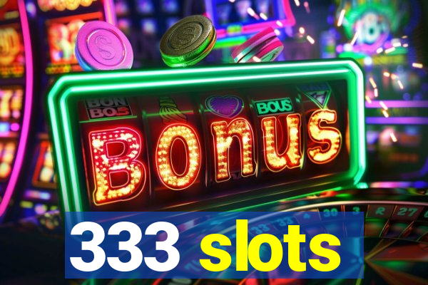 333 slots